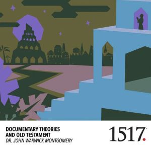 Documentary Theories and the Old Test..., John Warwick Montgomery