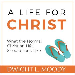 A Life for Christ  What the Normal C..., Dwight L. Moody