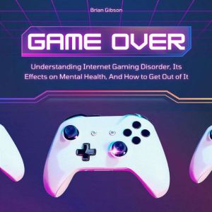 Game Over: Understanding Internet Gaming Disorder, Its Effects on Mental Health, And How to Get Out of It