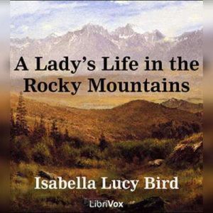 A Ladys Life in the Rocky Mountains, Isabella L. Bird