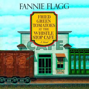 Fried Green Tomatoes at the Whistle S..., Fannie Flagg