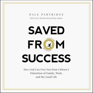 Saved From Success How God Can Free ..., Dale Partridge