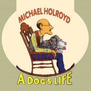 A Dogs Life, Michael Holroyd
