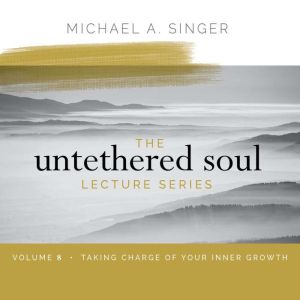 The Untethered Soul Lecture Series V..., Michael Singer