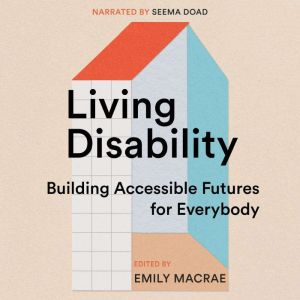 Living Disability: Building Accessible Futures for Everybody