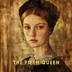 The Fifth Queen, Ford Madox Ford