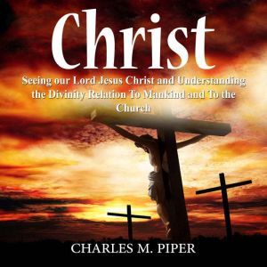 Christ Seeing our Lord Jesus Christ ..., Charles M. Piper