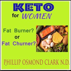 Keto For Women - Fat Burner? or Fat Churner?, Phillip Osmond Clark N.D.