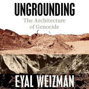 Ungrounding, Eyal Weizman