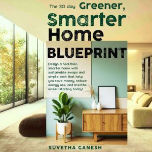 The 30 day Greener, Smarter Home Blue..., Suvetha Ganesh