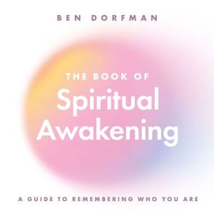 The Book of Spiritual Awakening: A Guide To Remembering Who You Are