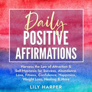 Daily Positive Affirmations: Harness the Law of Attraction & Self-Hypnosis for Success, Abundance, Love, Fitness, Confidence,
