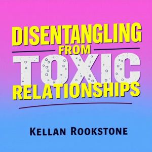Disentangling from Toxic Relationships: Reclaim Your Power Now: Transform your life! Dive into engaging audio lessons designed