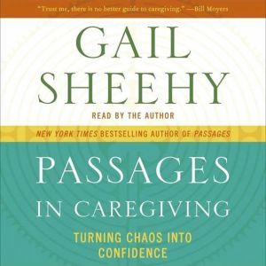 Passages in Caregiving: Turning Chaos into Confidence, Gail Sheehy