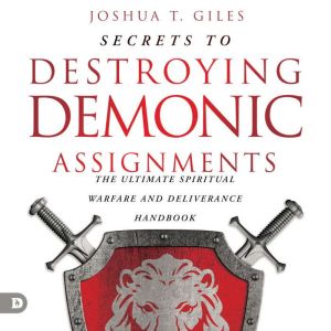 Secrets to Destroying Demonic Assignm..., Joshua T. Giles
