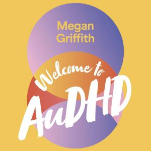 Welcome to AuDHD: How to Survive (and Thrive) as an Adult with Autism and ADHD