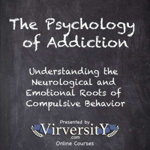 The Psychology of Addiction: Understanding the Neurological and Emotional Roots of Compulsive Behavior