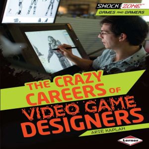 The Crazy Careers of Video Game Desig..., Arie Kaplan
