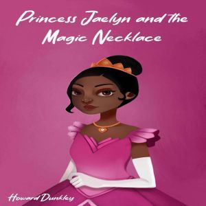 Princess Jaelyn and the Magic Necklac..., Howard Dunkley