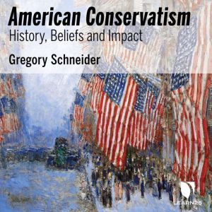 American Conservatism History, Belie..., Gregory L. Schneider