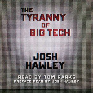 Tyranny of Big Tech, The, Josh Hawley