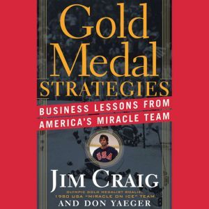 Gold Medal Strategies: Business Lessons From America's Miracle Team, Jim Craig