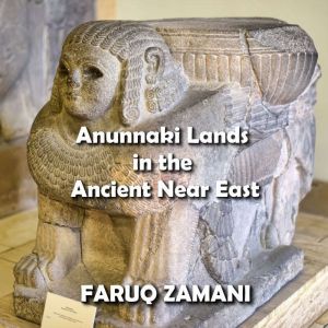 Anunnaki Lands in the Ancient Near Ea..., Faruq Zamani