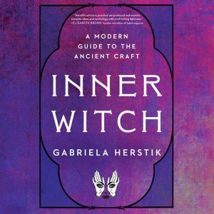 Inner Witch A Modern Guide to the Ancient Craft, Gabriela Herstik