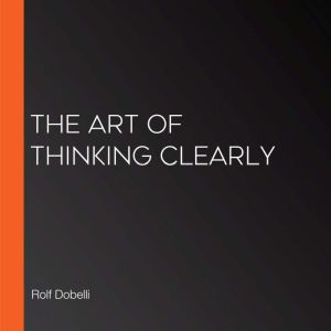 The Art of Thinking Clearly