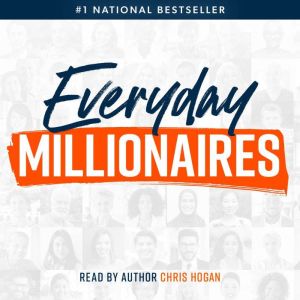 Everyday Millionaires: How Ordinary People Built Extraordinary Wealth�and How You Can Too, Chris Hogan