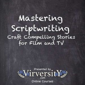 Mastering Scriptwriting: Craft Compelling Stories for Film and TV