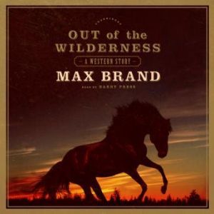 Out of the Wilderness, Max Brand
