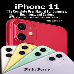 iPhone 11 The Complete User Manual F..., Phila Perry
