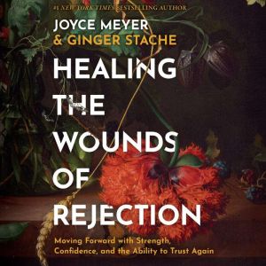 Healing the Wounds of Rejection, Joyce Meyer