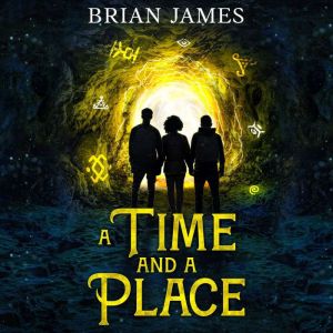A Time And A Place: A Pulse-Pounding Time-Travel Adventure Where Courage, Friendship and Ingenious Inventions Collide In An Ep