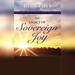 The Legacy of Sovereign Joy, John Piper