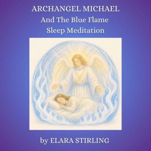 Archangel Michael and the Blue Flame ..., Elara Stirling