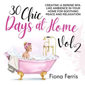 30 Chic Days at Home Vol. 2: Creating a serene spa-like ambience in your home for soothing peace and relaxation