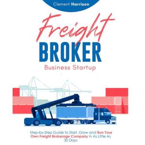 Freight Broker Business Startup, Clement Harrison