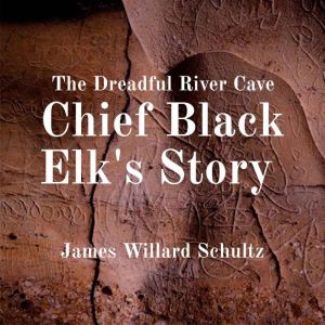 The Dreadful River Cave Chief Black ..., James Willard Schultz