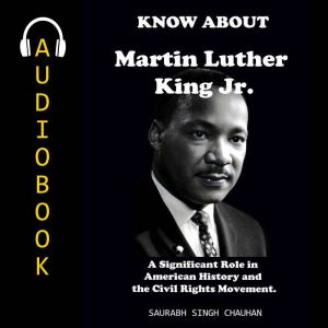 KNOW ABOUT "Martin Luther King Jr": A Significant Role in American History and the Civil Rights Movement.