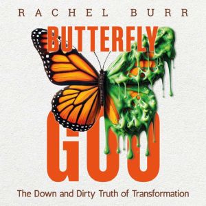 Butterfly Goo: The Down and Dirty Truth of Transformation