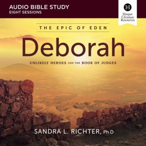 Deborah Bible Study: Audio: Unlikely Heroes and the Book of Judges