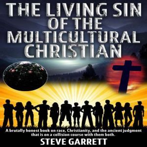 The Living Sin of the Multicultural Christian: A brutally honest book on race, Christianity, and the ancient judgment that is
