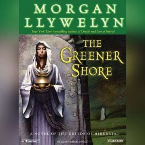 The Greener Shore: A Novel of the Druids of Hibernia, Morgan Llywelyn