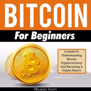 Bitcoin For Beginners A Guide To Und..., Michael Scott