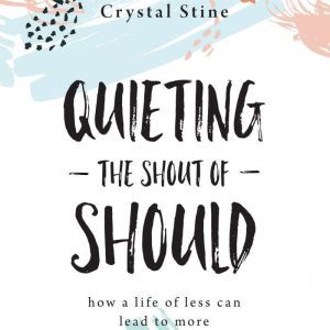 Quieting the Shout of Should, Crystal Stine