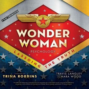 Wonder Woman Psychology: Lassoing the Truth, Travis Langley