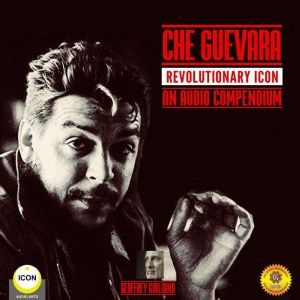 Che Guevara Revolutionary Icon  An A..., Geoffrey Giuliano