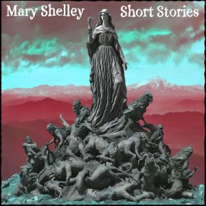 Mary Shelley  Short Stories, Mary Shelley
